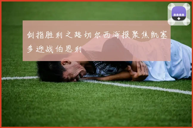 剑指胜利之路切尔西海报聚焦凯塞多迎战伯恩利