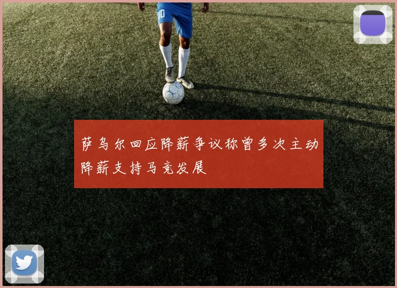 萨乌尔回应降薪争议称曾多次主动降薪支持马竞发展